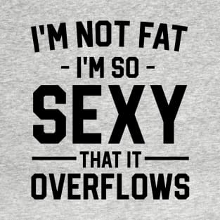 So sexy it overflows T-Shirt
